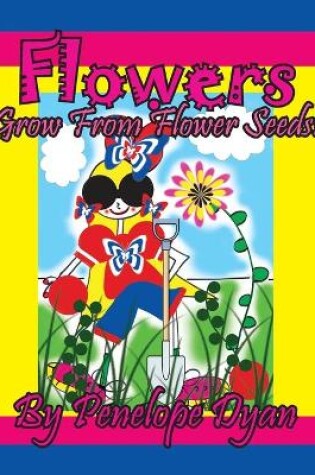 Cover of Flowers Grow From Flower Seeds!