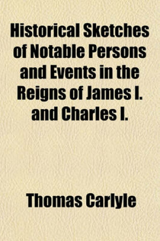 Cover of Historical Sketches of Notable Persons and Events in the Reigns of James I. and Charles I.