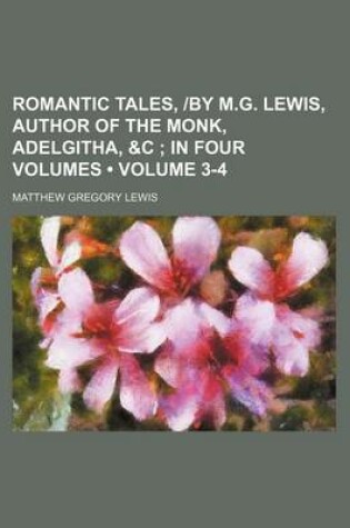 Cover of Romantic Tales, -By M.G. Lewis, Author of the Monk, Adelgitha, &C (Volume 3-4); In Four Volumes