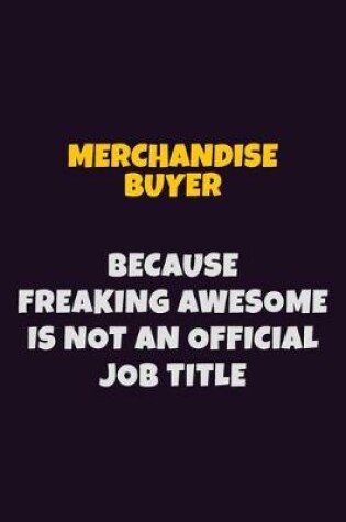 Cover of Merchandise Buyer, Because Freaking Awesome Is Not An Official Job Title