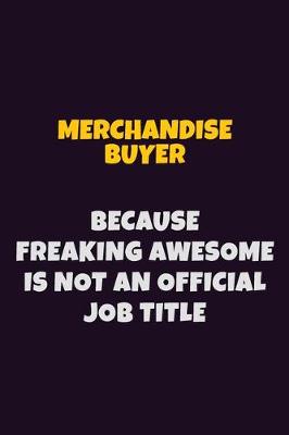 Book cover for Merchandise Buyer, Because Freaking Awesome Is Not An Official Job Title