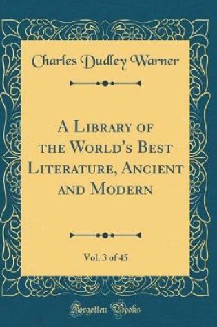 Cover of A Library of the World's Best Literature, Ancient and Modern, Vol. 3 of 45 (Classic Reprint)