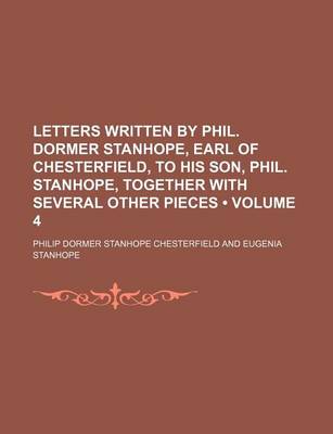 Book cover for Letters Written by Phil. Dormer Stanhope, Earl of Chesterfield, to His Son, Phil. Stanhope, Together with Several Other Pieces (Volume 4)