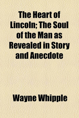 Book cover for The Heart of Lincoln; The Soul of the Man as Revealed in Story and Anecdote