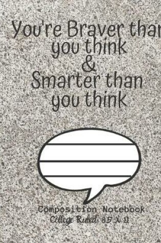 Cover of You're Braver than you think & Smarter than you think Composition Notebook - College Ruled, 8.5 x 11