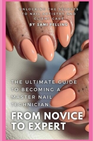 Cover of The Ultimate Guide to Becoming a Master Nail Technician