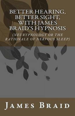 Book cover for Better Hearing, better Sight with Braid's Hypnosis (NEURYPNOLOGY OR THE RATIONALE OF NERVOUS SLEEP)