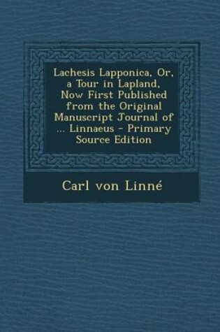 Cover of Lachesis Lapponica, Or, a Tour in Lapland, Now First Published from the Original Manuscript Journal of ... Linnaeus - Primary Source Edition