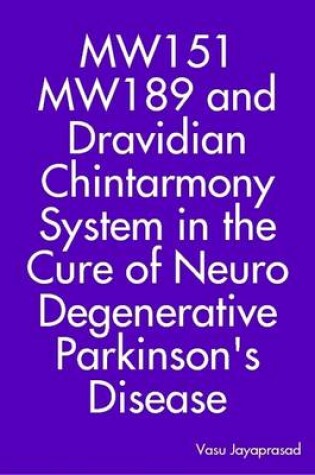 Cover of MW151 MW189 and Dravidian Chintharmony System In the Cure of Neuro Degenerative Parkinson's Disease