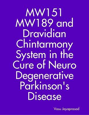 Book cover for MW151 MW189 and Dravidian Chintharmony System In the Cure of Neuro Degenerative Parkinson's Disease