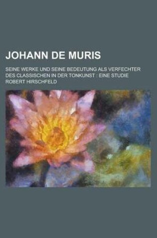 Cover of Johann de Muris; Seine Werke Und Seine Bedeutung ALS Verfechter Des Classischen in Der Tonkunst