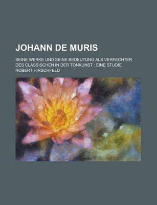 Book cover for Johann de Muris; Seine Werke Und Seine Bedeutung ALS Verfechter Des Classischen in Der Tonkunst