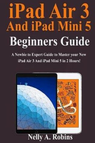 Cover of iPad Air 3 And iPad Mini 5 Beginners Guide