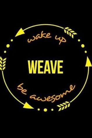 Cover of Wake Up Weave Be Awesome Cool Notebook for a Weaver, Legal Ruled Journal