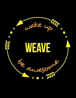 Book cover for Wake Up Weave Be Awesome Cool Notebook for a Weaver, Legal Ruled Journal