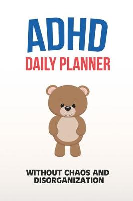 Book cover for ADHD Daily Planner - Without Chaos And Disorganization