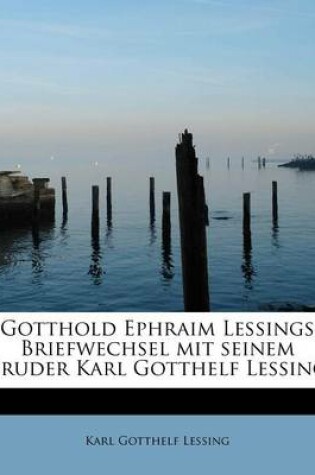 Cover of Gotthold Ephraim Lessings Briefwechsel Mit Seinem Bruder Karl Gotthelf Lessing