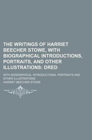 Cover of The Writings of Harriet Beecher Stowe, with Biographical Introductions, Portraits, and Other Illustrations (Volume 4); Dred. with Biographical Introdu