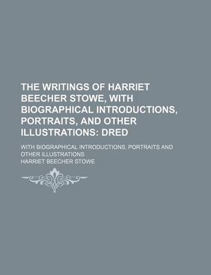 Book cover for The Writings of Harriet Beecher Stowe, with Biographical Introductions, Portraits, and Other Illustrations (Volume 4); Dred. with Biographical Introdu