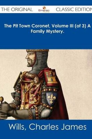 Cover of The Pit Town Coronet, Volume III (of 3) a Family Mystery. - The Original Classic Edition