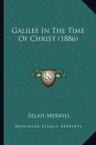 Cover of Galilee in the Time of Christ (1886) Galilee in the Time of Christ (1886)