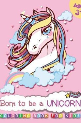 Cover of Born to be a UNICORN Coloring book for kids Age 3+
