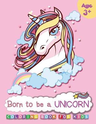 Book cover for Born to be a UNICORN Coloring book for kids Age 3+