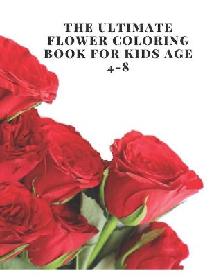 Book cover for The Ultimate Flower Coloring Book For Kids Age 4-8