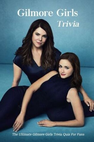 Cover of Gilmore Girls Trivia