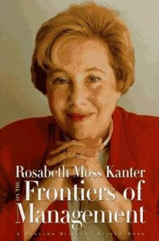 Cover of Rosabeth Moss Kanter on the Frontiers of Management