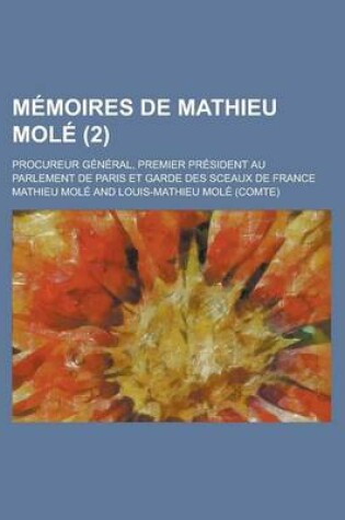 Cover of Memoires de Mathieu Mole; Procureur General, Premier President Au Parlement de Paris Et Garde Des Sceaux de France (2)