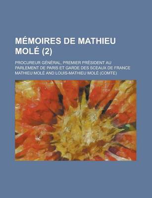 Book cover for Memoires de Mathieu Mole; Procureur General, Premier President Au Parlement de Paris Et Garde Des Sceaux de France (2)