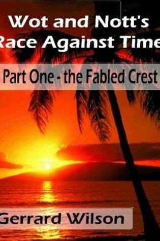 Cover of Wot and Nott's Race Against Time: Part One -  the Fabled Crest