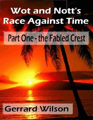 Book cover for Wot and Nott's Race Against Time: Part One -  the Fabled Crest