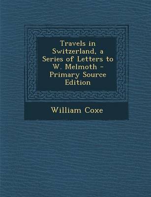 Book cover for Travels in Switzerland, a Series of Letters to W. Melmoth - Primary Source Edition