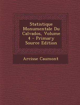 Book cover for Statistique Monumentale Du Calvados, Volume 4 - Primary Source Edition