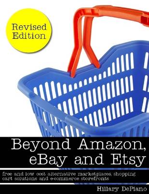 Book cover for Beyond Amazon, Ebay and Etsy: Free and Low Cost Alternative Marketplaces, Shopping Cart Solutions and E-commerce Storefronts