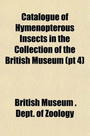 Cover of Catalogue of Hymenopterous Insects in the Collection of the British Museum (PT 4)