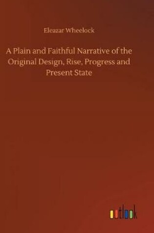 Cover of A Plain and Faithful Narrative of the Original Design, Rise, Progress and Present State