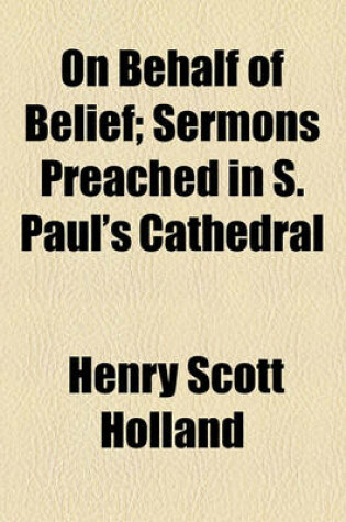 Cover of On Behalf of Belief; Sermons Preached in S. Paul's Cathedral