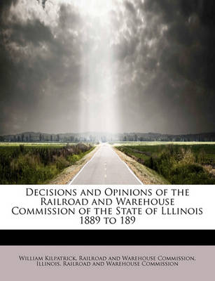 Book cover for Decisions and Opinions of the Railroad and Warehouse Commission of the State of Lllinois 1889 to 189