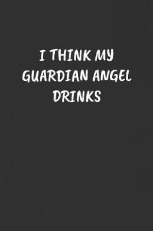 Cover of I Think My Guardian Angel Drinks
