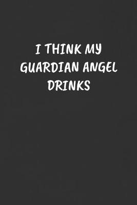Book cover for I Think My Guardian Angel Drinks