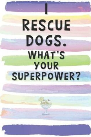 Cover of I Rescue Dogs. What's Your Superpower?