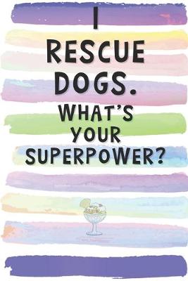 Book cover for I Rescue Dogs. What's Your Superpower?