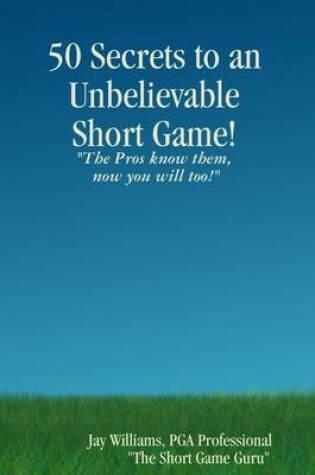 Cover of 50 Secrets to an Unbelievable Short Game!