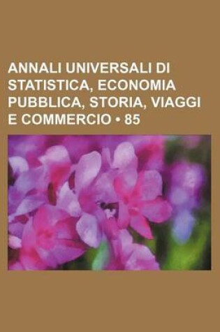 Cover of Annali Universali Di Statistica, Economia Pubblica, Storia, Viaggi E Commercio (85)