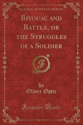 Cover of Bivouac and Battle, or the Struggles of a Soldier (Classic Reprint)