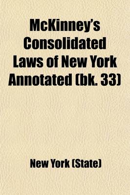 Book cover for McKinney's Consolidated Laws of New York Annotated; With Annotations from State and Federal Courts and State Agencies Volume 33