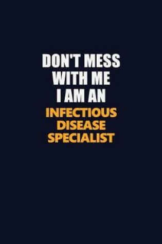 Cover of Don't Mess With Me Because I Am An Infectious disease specialist